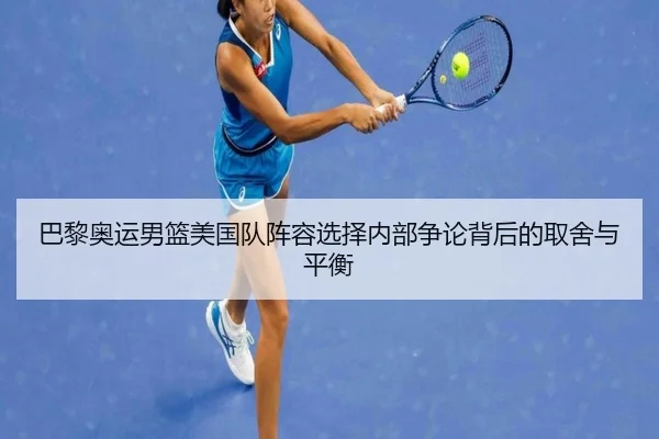 巴黎奥运男篮美国队阵容选择内部争论背后的取舍与平衡