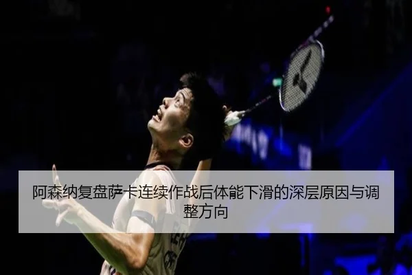 阿森纳复盘萨卡连续作战后体能下滑的深层原因与调整方向