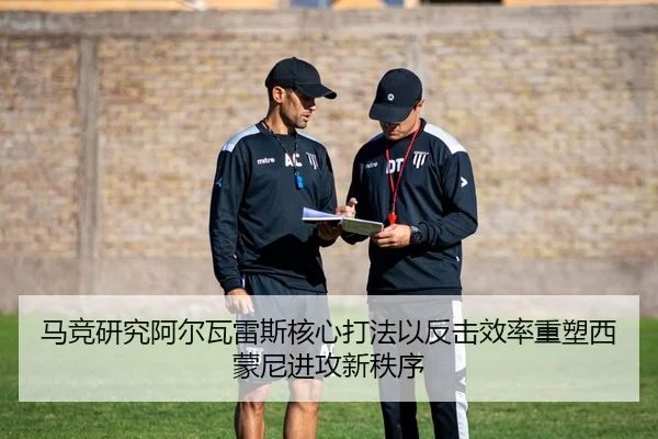 马竞研究阿尔瓦雷斯核心打法以反击效率重塑西蒙尼进攻新秩序